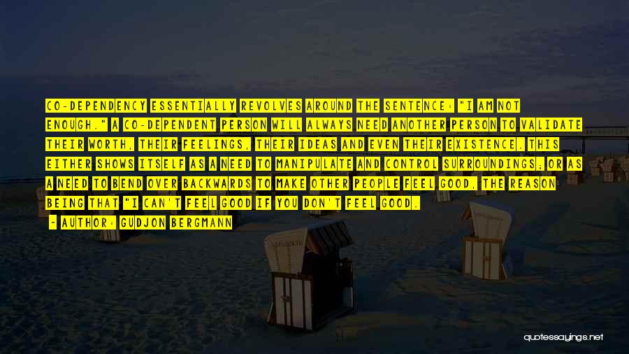 Gudjon Bergmann Quotes: Co-dependency Essentially Revolves Around The Sentence: I Am Not Enough. A Co-dependent Person Will Always Need Another Person To Validate