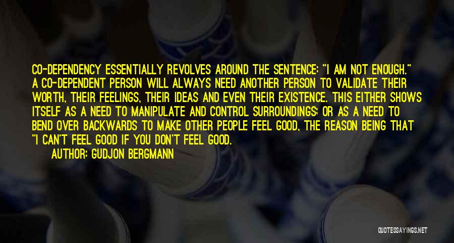 Gudjon Bergmann Quotes: Co-dependency Essentially Revolves Around The Sentence: I Am Not Enough. A Co-dependent Person Will Always Need Another Person To Validate