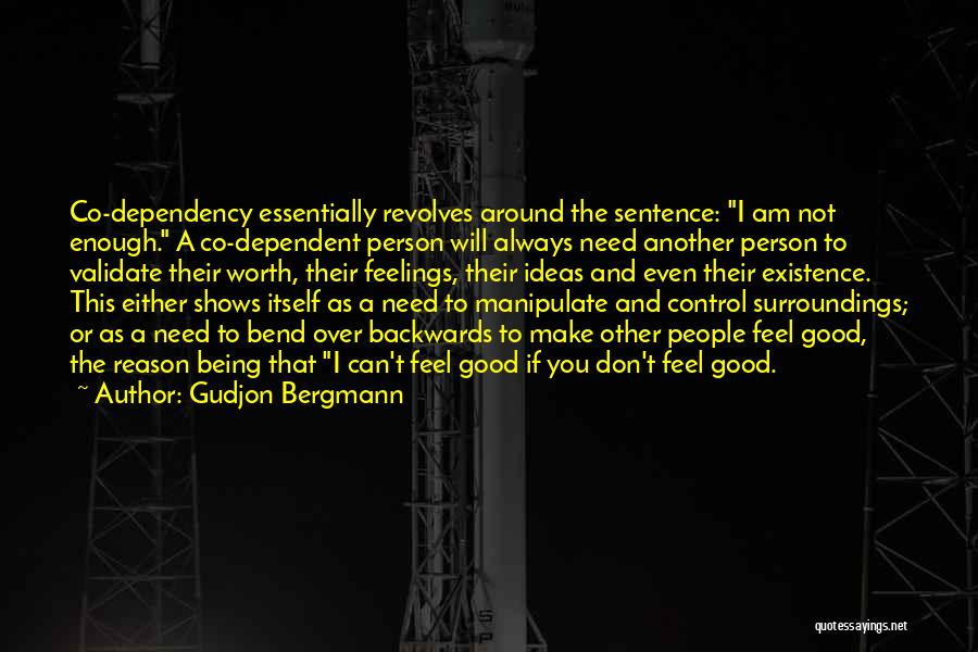 Gudjon Bergmann Quotes: Co-dependency Essentially Revolves Around The Sentence: I Am Not Enough. A Co-dependent Person Will Always Need Another Person To Validate