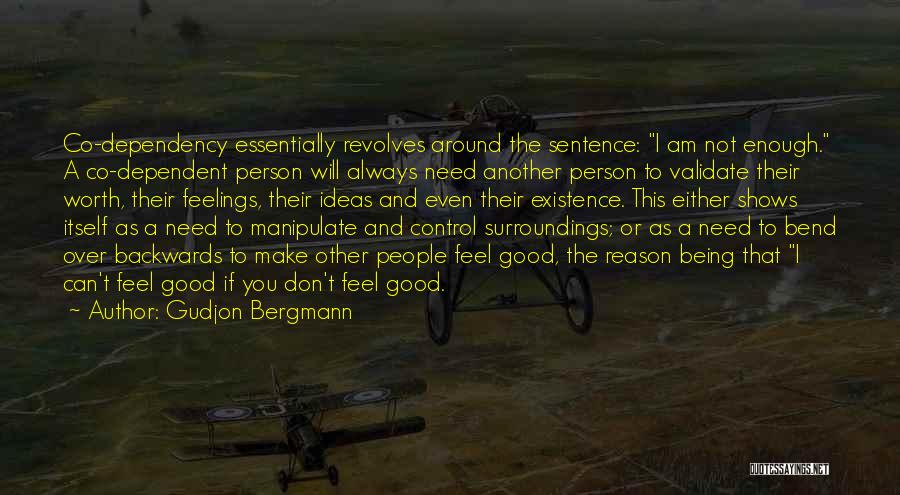 Gudjon Bergmann Quotes: Co-dependency Essentially Revolves Around The Sentence: I Am Not Enough. A Co-dependent Person Will Always Need Another Person To Validate