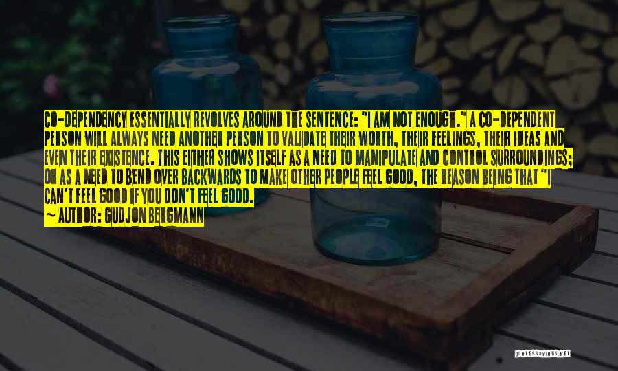 Gudjon Bergmann Quotes: Co-dependency Essentially Revolves Around The Sentence: I Am Not Enough. A Co-dependent Person Will Always Need Another Person To Validate