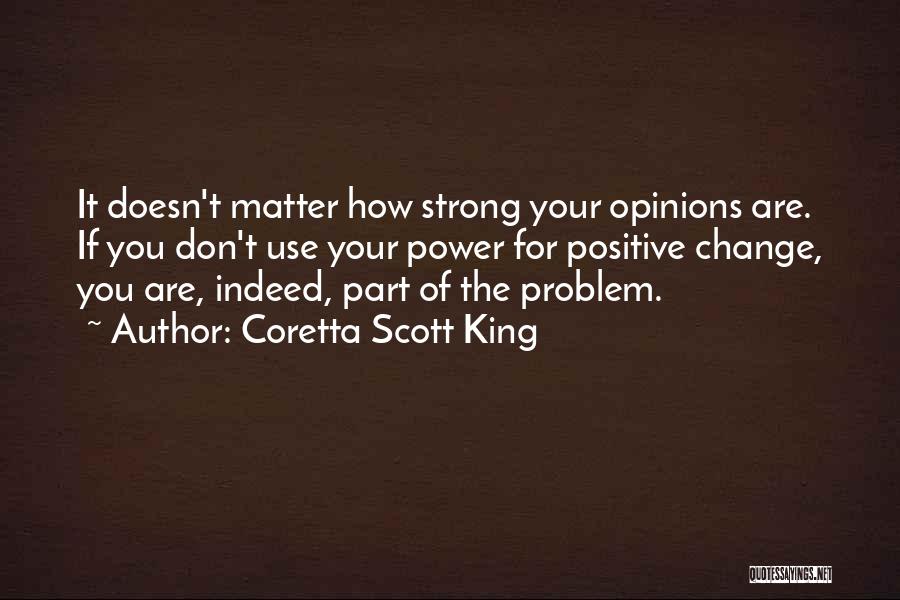 Coretta Scott King Quotes: It Doesn't Matter How Strong Your Opinions Are. If You Don't Use Your Power For Positive Change, You Are, Indeed,