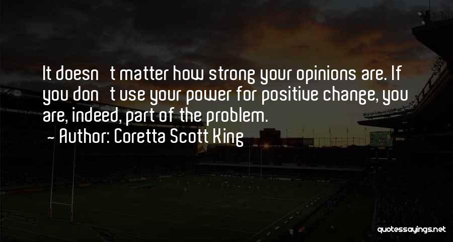 Coretta Scott King Quotes: It Doesn't Matter How Strong Your Opinions Are. If You Don't Use Your Power For Positive Change, You Are, Indeed,