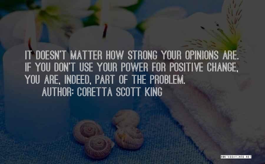 Coretta Scott King Quotes: It Doesn't Matter How Strong Your Opinions Are. If You Don't Use Your Power For Positive Change, You Are, Indeed,