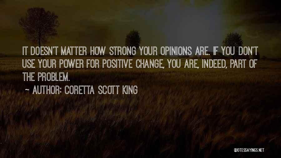 Coretta Scott King Quotes: It Doesn't Matter How Strong Your Opinions Are. If You Don't Use Your Power For Positive Change, You Are, Indeed,