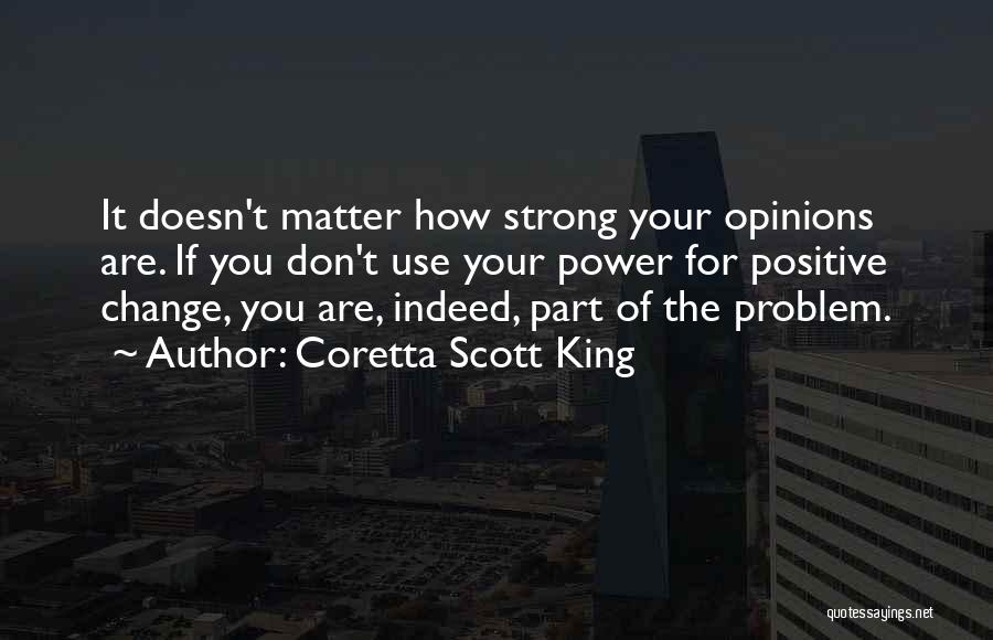 Coretta Scott King Quotes: It Doesn't Matter How Strong Your Opinions Are. If You Don't Use Your Power For Positive Change, You Are, Indeed,