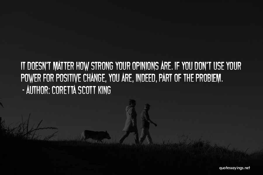 Coretta Scott King Quotes: It Doesn't Matter How Strong Your Opinions Are. If You Don't Use Your Power For Positive Change, You Are, Indeed,