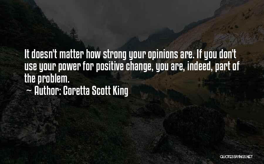 Coretta Scott King Quotes: It Doesn't Matter How Strong Your Opinions Are. If You Don't Use Your Power For Positive Change, You Are, Indeed,