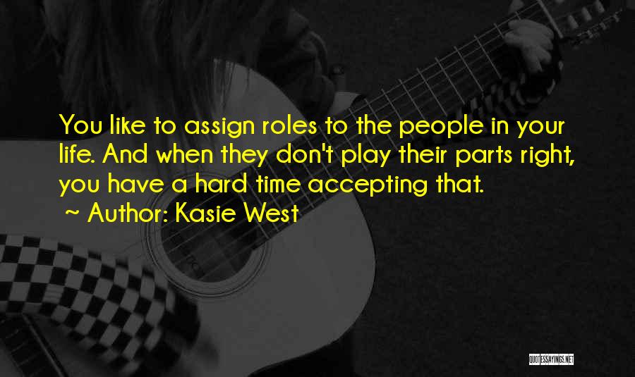 Kasie West Quotes: You Like To Assign Roles To The People In Your Life. And When They Don't Play Their Parts Right, You