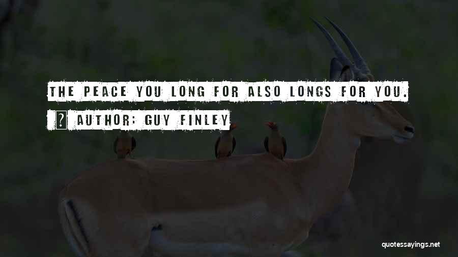 Guy Finley Quotes: The Peace You Long For Also Longs For You.