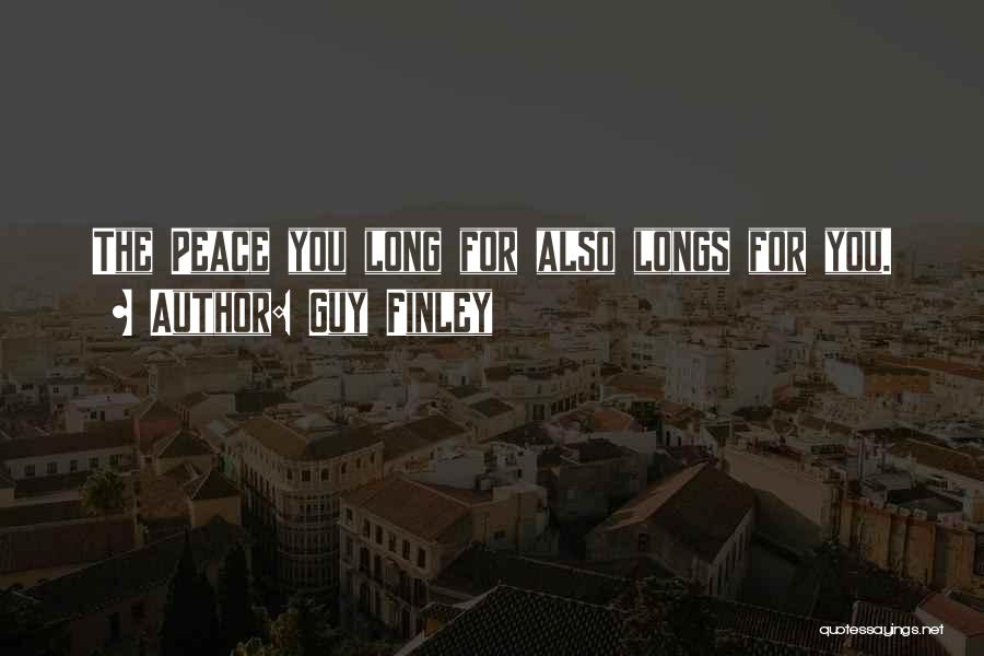 Guy Finley Quotes: The Peace You Long For Also Longs For You.