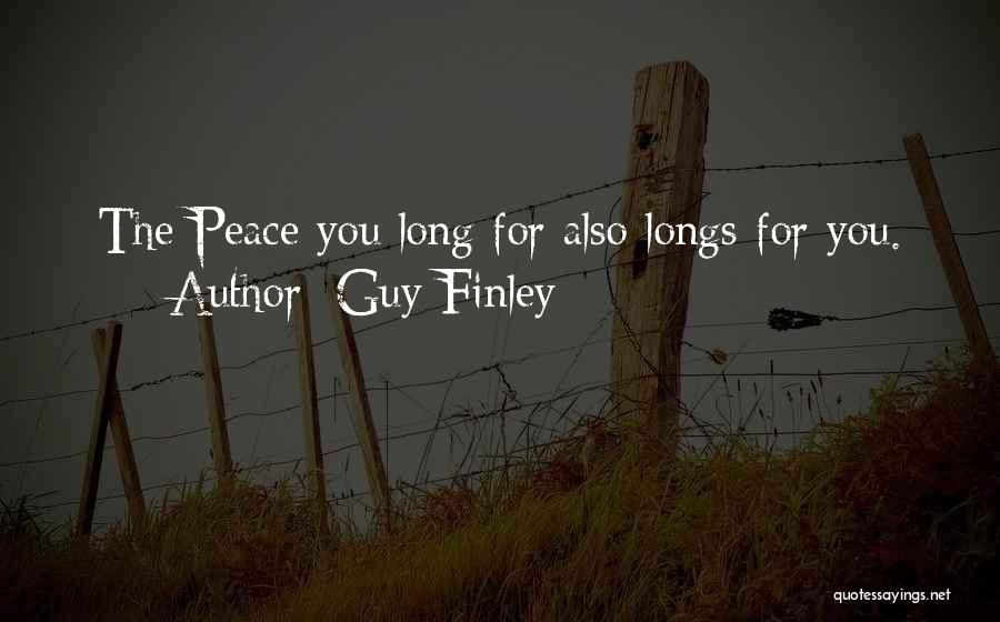 Guy Finley Quotes: The Peace You Long For Also Longs For You.