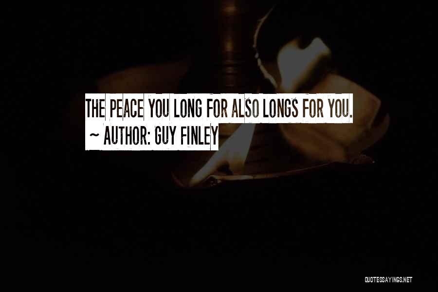 Guy Finley Quotes: The Peace You Long For Also Longs For You.