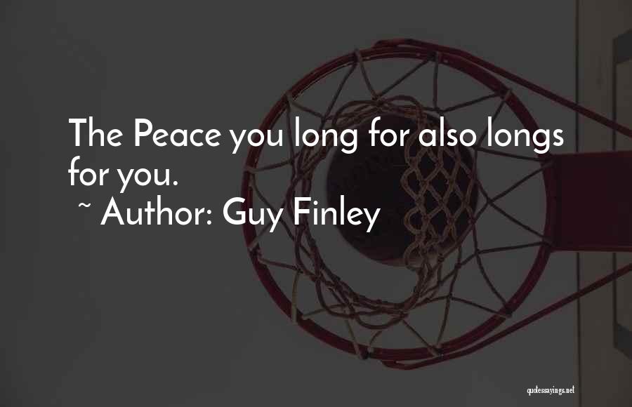 Guy Finley Quotes: The Peace You Long For Also Longs For You.