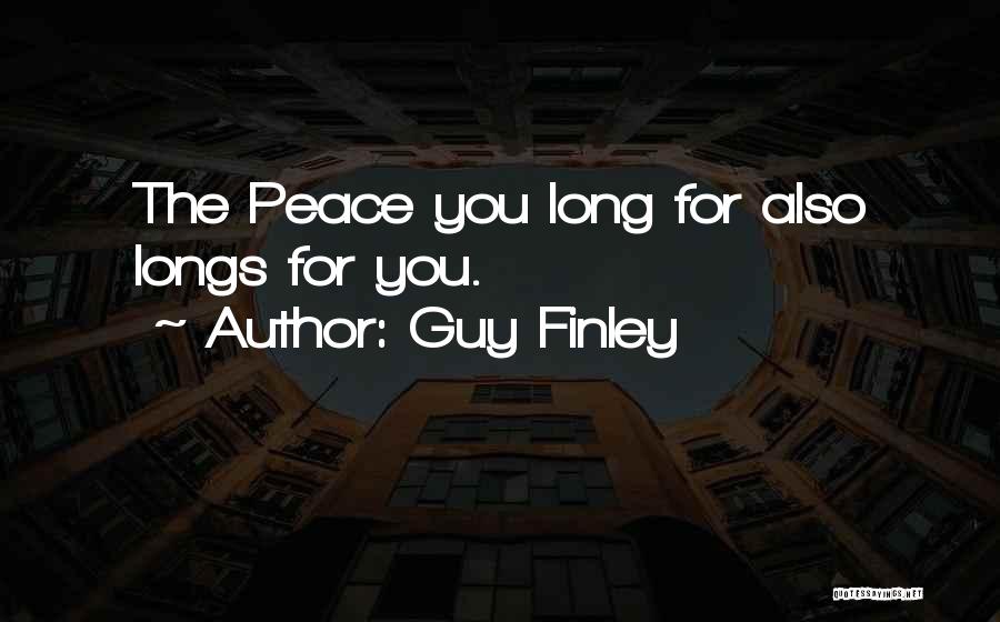 Guy Finley Quotes: The Peace You Long For Also Longs For You.