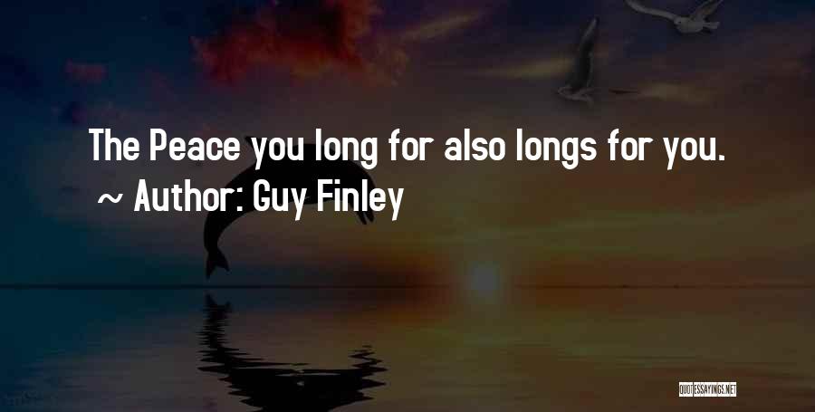 Guy Finley Quotes: The Peace You Long For Also Longs For You.