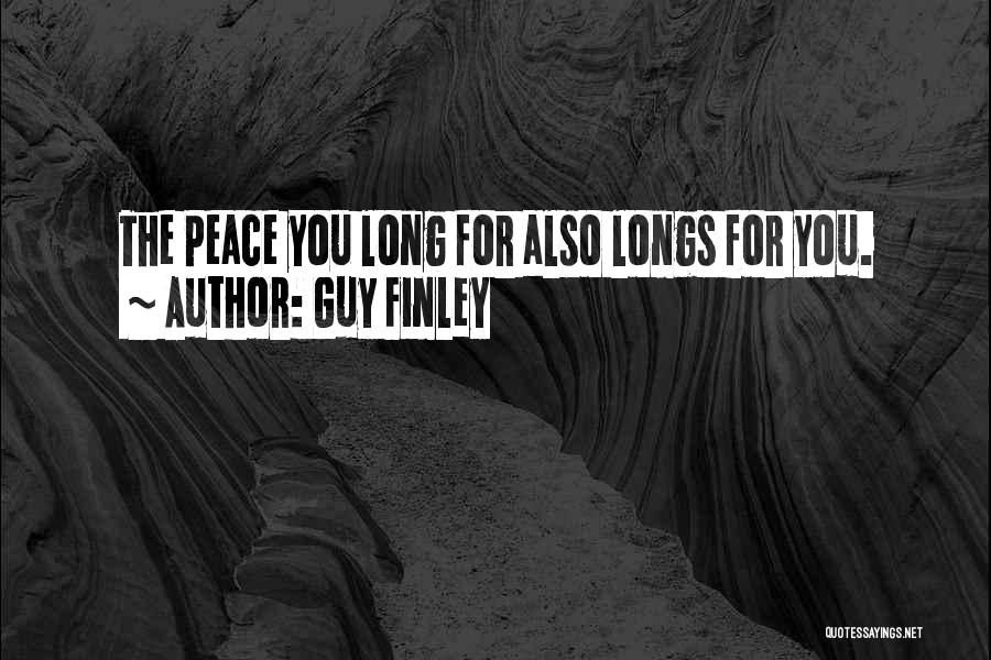 Guy Finley Quotes: The Peace You Long For Also Longs For You.