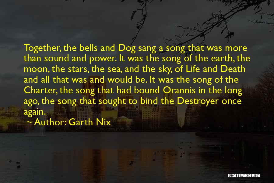 Garth Nix Quotes: Together, The Bells And Dog Sang A Song That Was More Than Sound And Power. It Was The Song Of