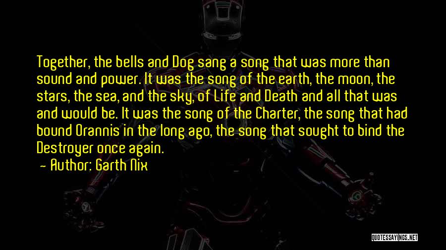 Garth Nix Quotes: Together, The Bells And Dog Sang A Song That Was More Than Sound And Power. It Was The Song Of