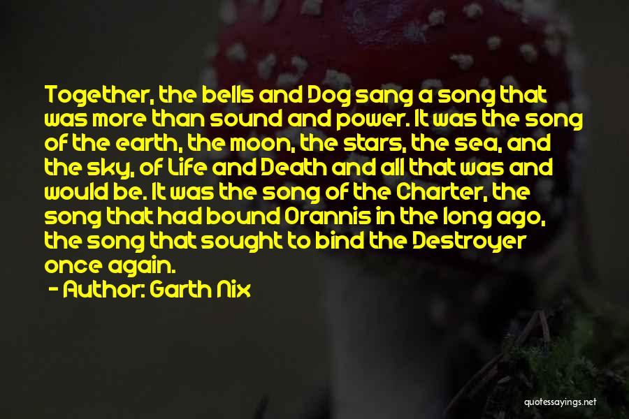 Garth Nix Quotes: Together, The Bells And Dog Sang A Song That Was More Than Sound And Power. It Was The Song Of