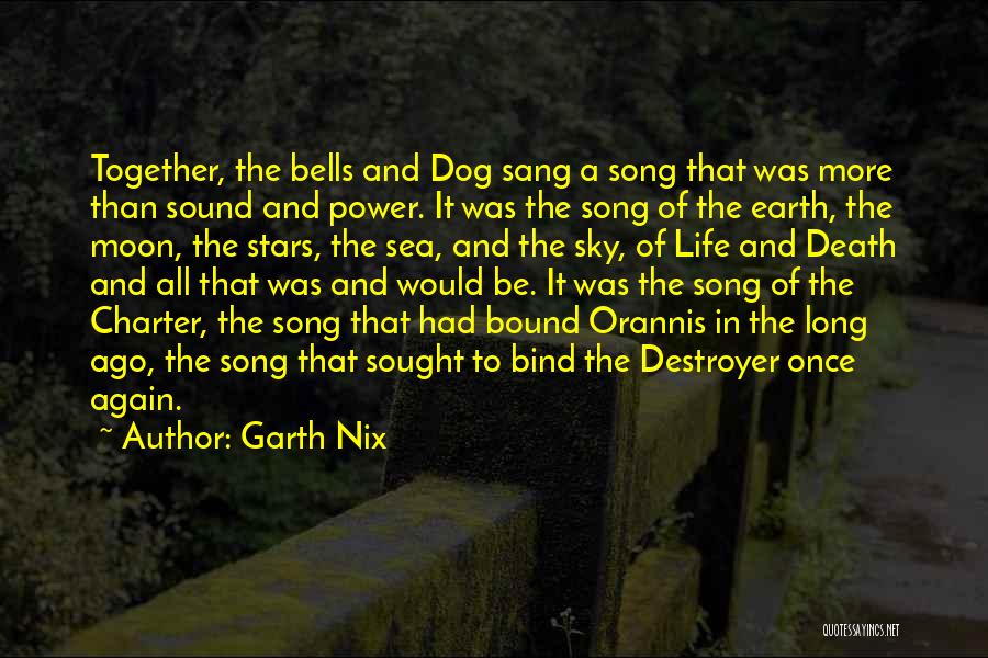 Garth Nix Quotes: Together, The Bells And Dog Sang A Song That Was More Than Sound And Power. It Was The Song Of