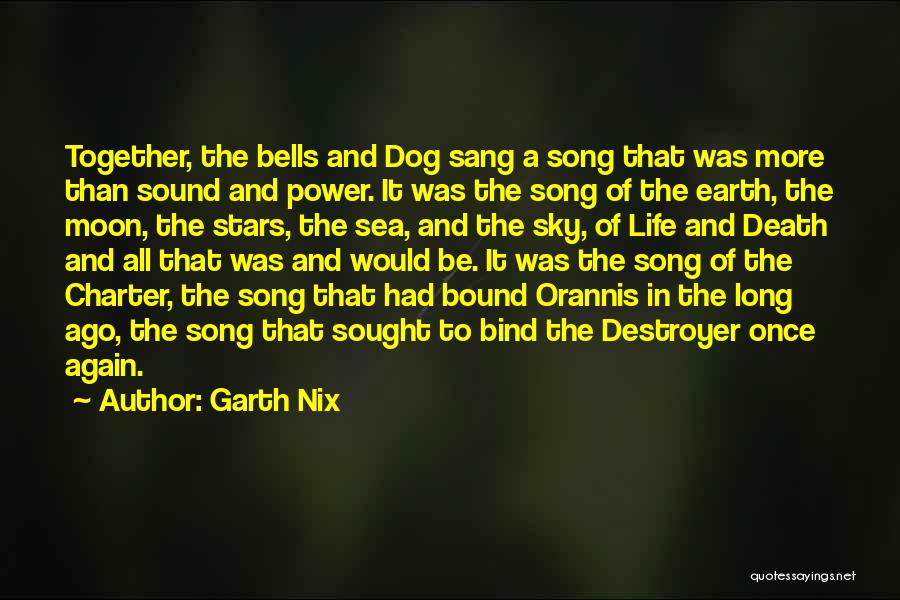 Garth Nix Quotes: Together, The Bells And Dog Sang A Song That Was More Than Sound And Power. It Was The Song Of