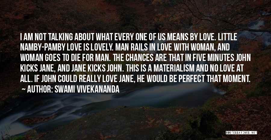 Swami Vivekananda Quotes: I Am Not Talking About What Every One Of Us Means By Love. Little Namby-pamby Love Is Lovely. Man Rails