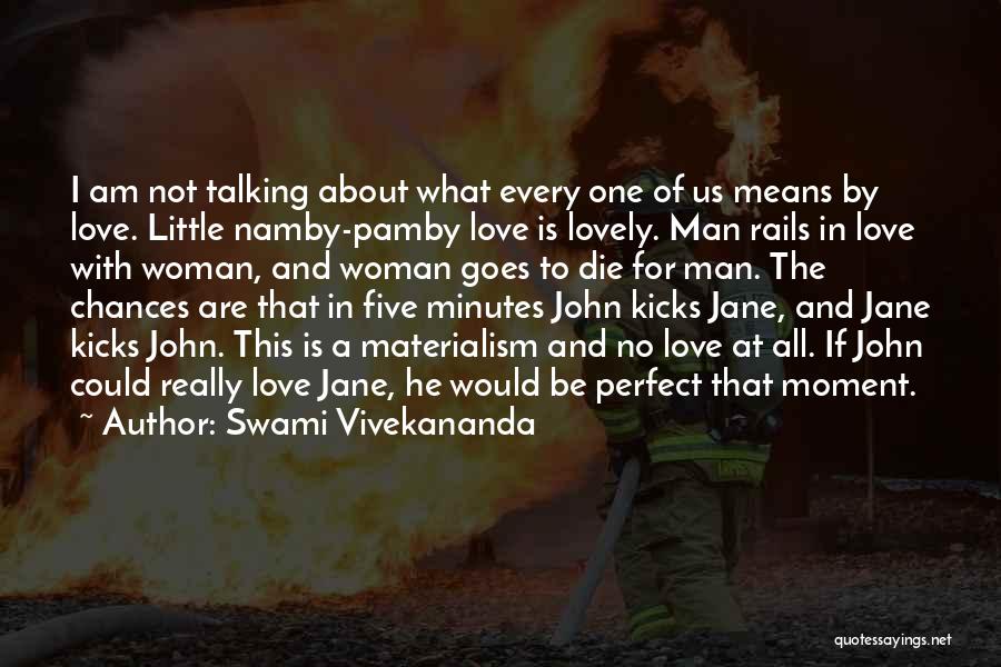 Swami Vivekananda Quotes: I Am Not Talking About What Every One Of Us Means By Love. Little Namby-pamby Love Is Lovely. Man Rails