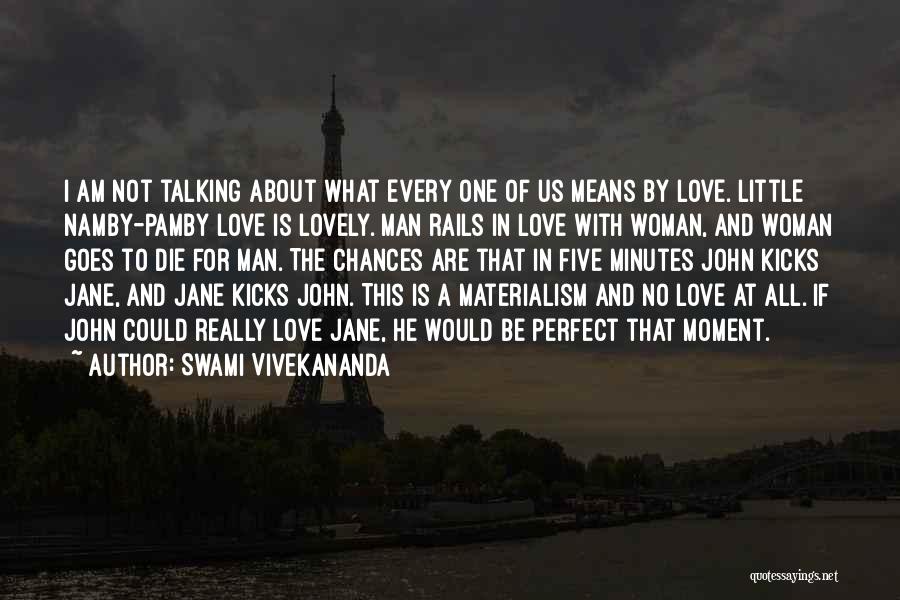 Swami Vivekananda Quotes: I Am Not Talking About What Every One Of Us Means By Love. Little Namby-pamby Love Is Lovely. Man Rails