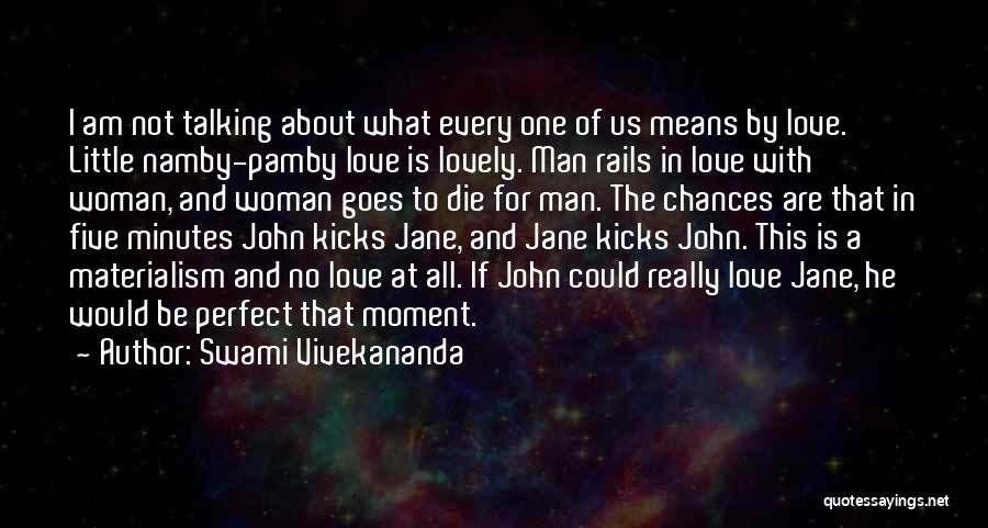 Swami Vivekananda Quotes: I Am Not Talking About What Every One Of Us Means By Love. Little Namby-pamby Love Is Lovely. Man Rails