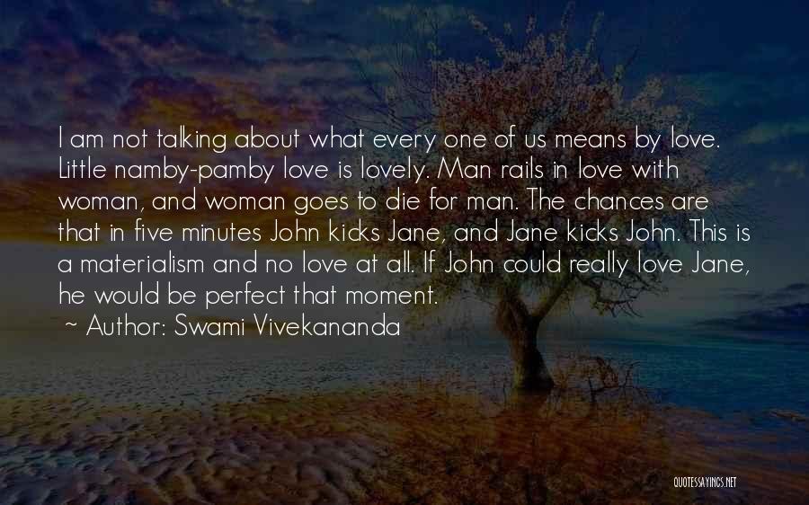 Swami Vivekananda Quotes: I Am Not Talking About What Every One Of Us Means By Love. Little Namby-pamby Love Is Lovely. Man Rails