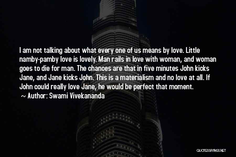 Swami Vivekananda Quotes: I Am Not Talking About What Every One Of Us Means By Love. Little Namby-pamby Love Is Lovely. Man Rails