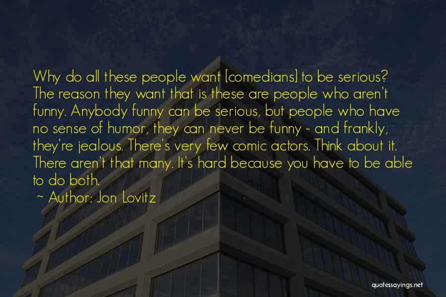 Jon Lovitz Quotes: Why Do All These People Want [comedians] To Be Serious? The Reason They Want That Is These Are People Who