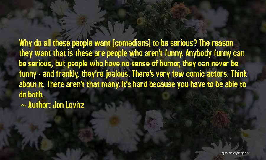 Jon Lovitz Quotes: Why Do All These People Want [comedians] To Be Serious? The Reason They Want That Is These Are People Who