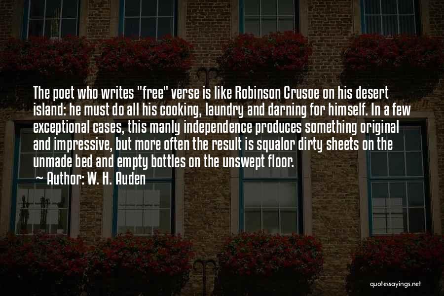 W. H. Auden Quotes: The Poet Who Writes Free Verse Is Like Robinson Crusoe On His Desert Island: He Must Do All His Cooking,