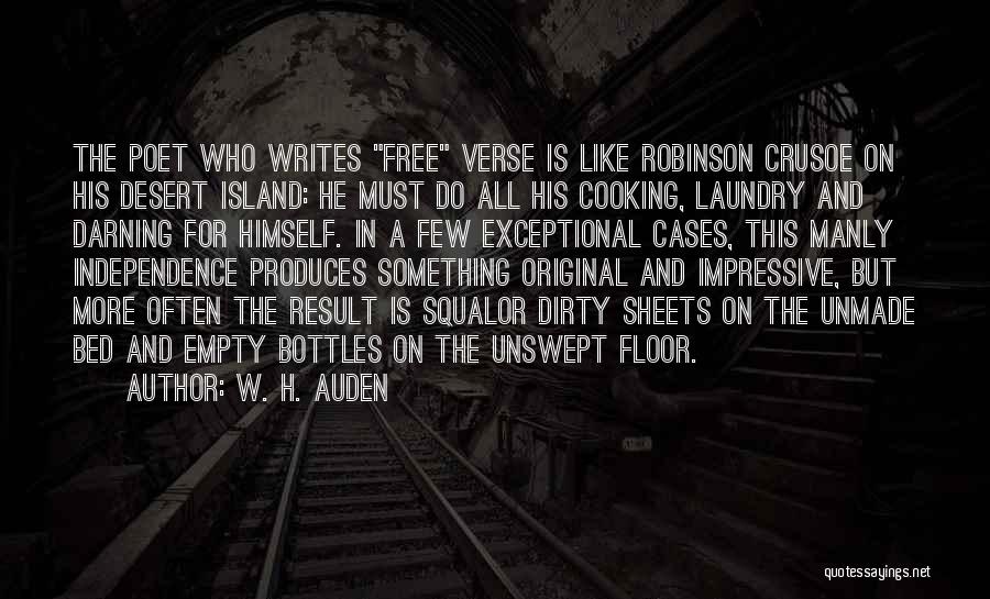 W. H. Auden Quotes: The Poet Who Writes Free Verse Is Like Robinson Crusoe On His Desert Island: He Must Do All His Cooking,