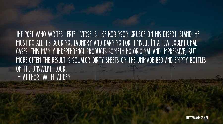 W. H. Auden Quotes: The Poet Who Writes Free Verse Is Like Robinson Crusoe On His Desert Island: He Must Do All His Cooking,