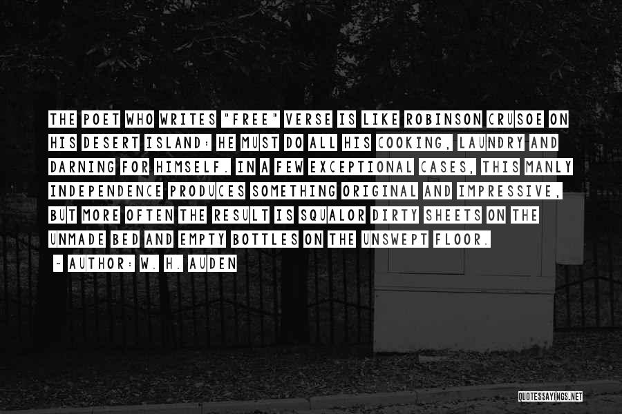 W. H. Auden Quotes: The Poet Who Writes Free Verse Is Like Robinson Crusoe On His Desert Island: He Must Do All His Cooking,