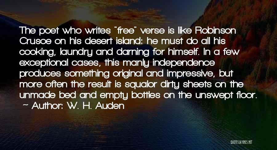 W. H. Auden Quotes: The Poet Who Writes Free Verse Is Like Robinson Crusoe On His Desert Island: He Must Do All His Cooking,