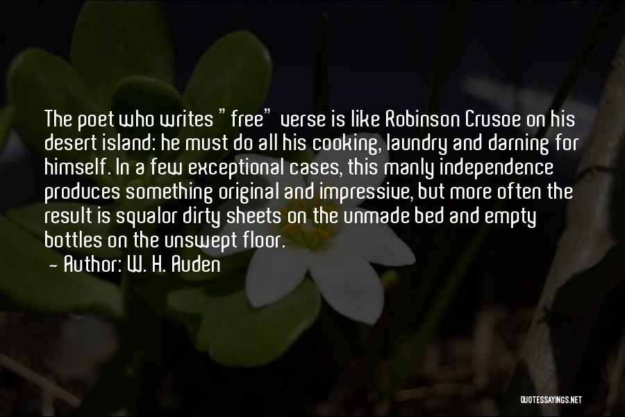 W. H. Auden Quotes: The Poet Who Writes Free Verse Is Like Robinson Crusoe On His Desert Island: He Must Do All His Cooking,