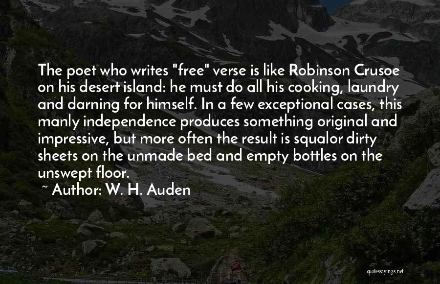 W. H. Auden Quotes: The Poet Who Writes Free Verse Is Like Robinson Crusoe On His Desert Island: He Must Do All His Cooking,