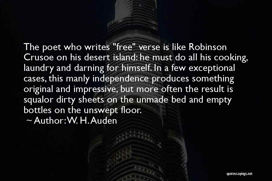 W. H. Auden Quotes: The Poet Who Writes Free Verse Is Like Robinson Crusoe On His Desert Island: He Must Do All His Cooking,