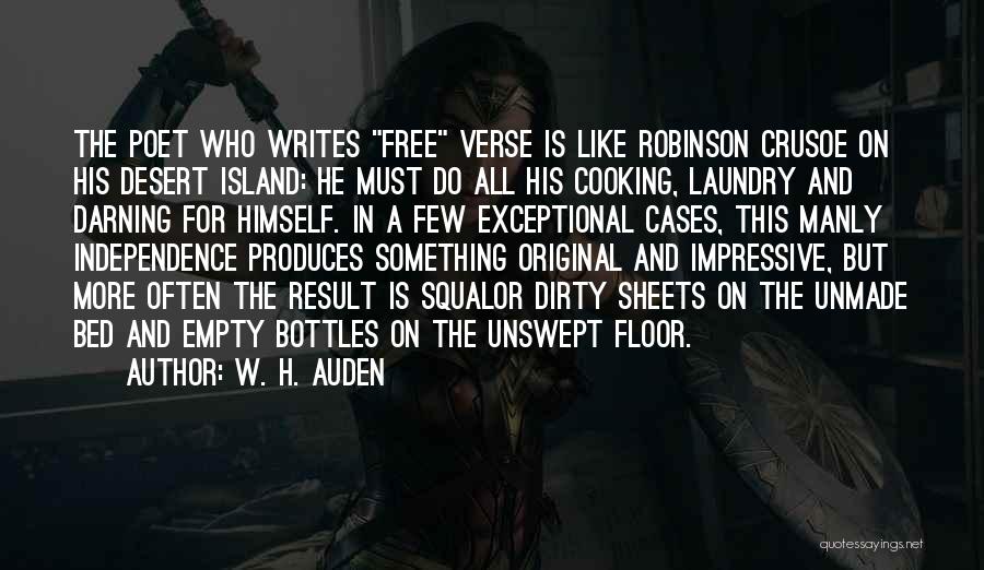 W. H. Auden Quotes: The Poet Who Writes Free Verse Is Like Robinson Crusoe On His Desert Island: He Must Do All His Cooking,