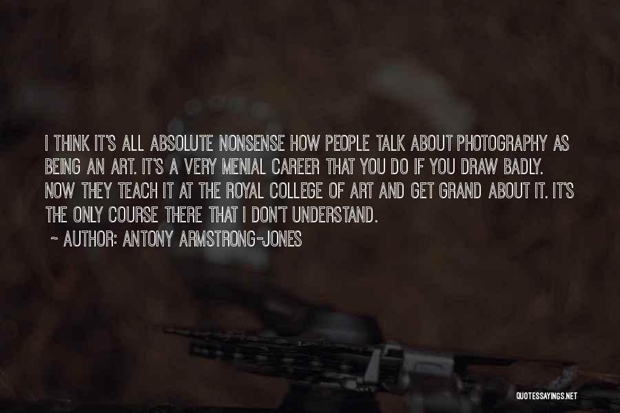 Antony Armstrong-Jones Quotes: I Think It's All Absolute Nonsense How People Talk About Photography As Being An Art. It's A Very Menial Career