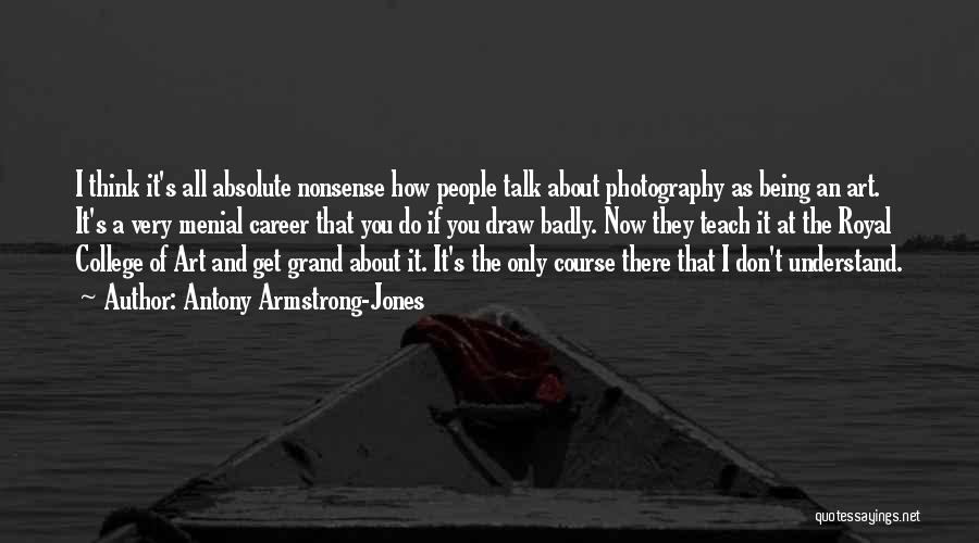 Antony Armstrong-Jones Quotes: I Think It's All Absolute Nonsense How People Talk About Photography As Being An Art. It's A Very Menial Career