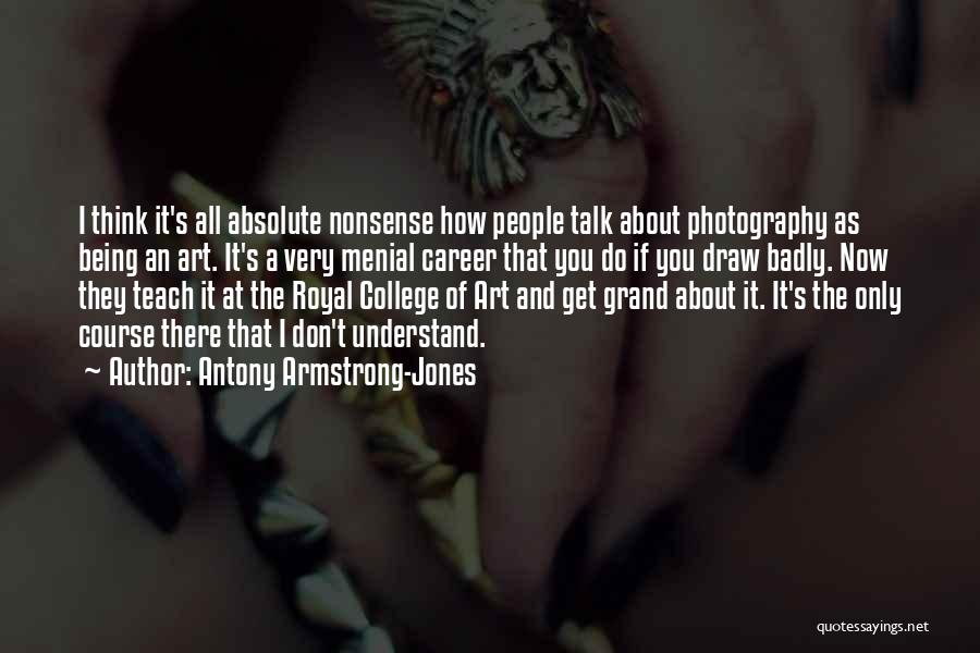 Antony Armstrong-Jones Quotes: I Think It's All Absolute Nonsense How People Talk About Photography As Being An Art. It's A Very Menial Career