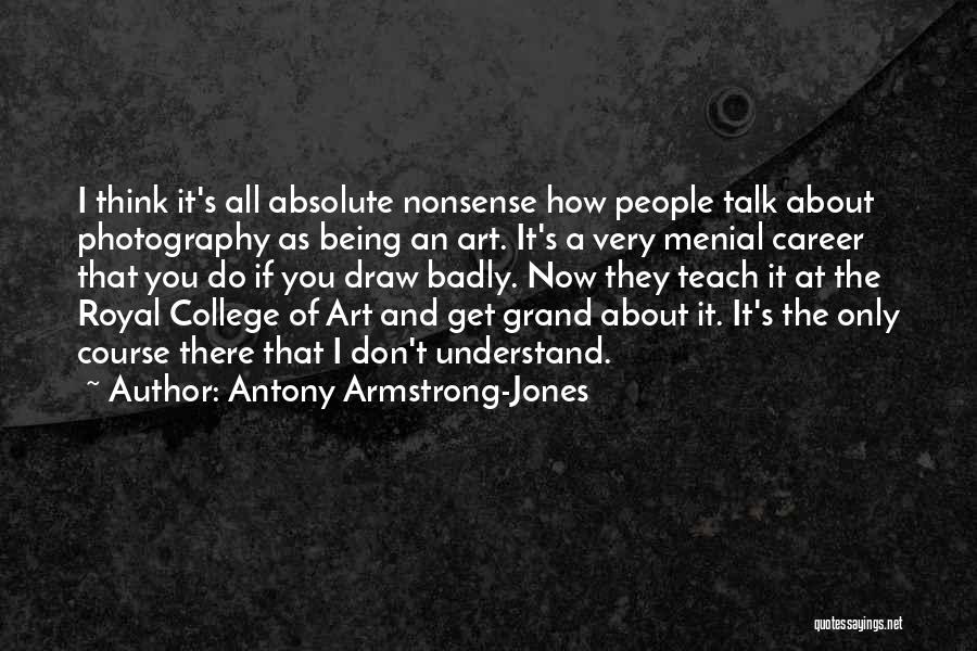 Antony Armstrong-Jones Quotes: I Think It's All Absolute Nonsense How People Talk About Photography As Being An Art. It's A Very Menial Career