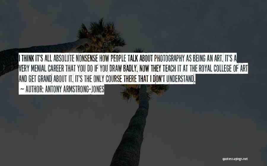 Antony Armstrong-Jones Quotes: I Think It's All Absolute Nonsense How People Talk About Photography As Being An Art. It's A Very Menial Career