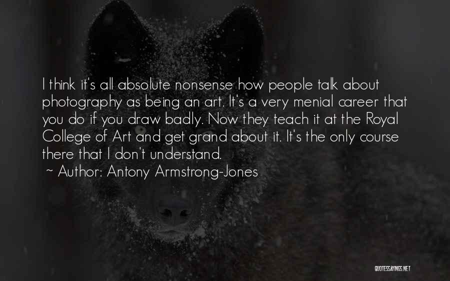 Antony Armstrong-Jones Quotes: I Think It's All Absolute Nonsense How People Talk About Photography As Being An Art. It's A Very Menial Career