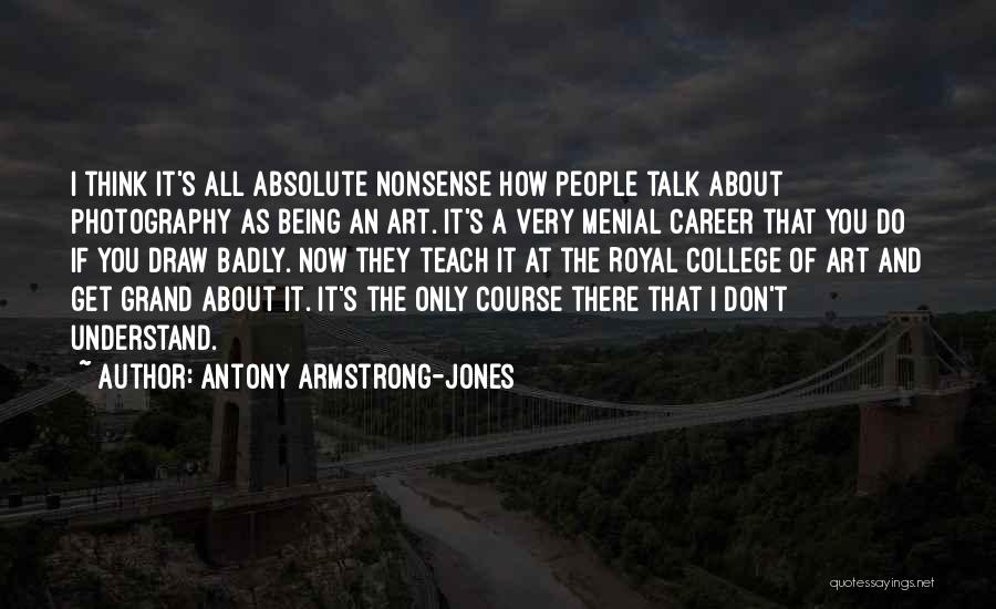 Antony Armstrong-Jones Quotes: I Think It's All Absolute Nonsense How People Talk About Photography As Being An Art. It's A Very Menial Career